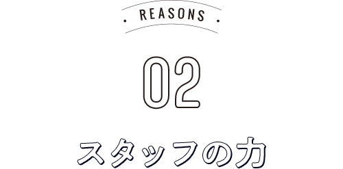 REASONS02 スタッフの力